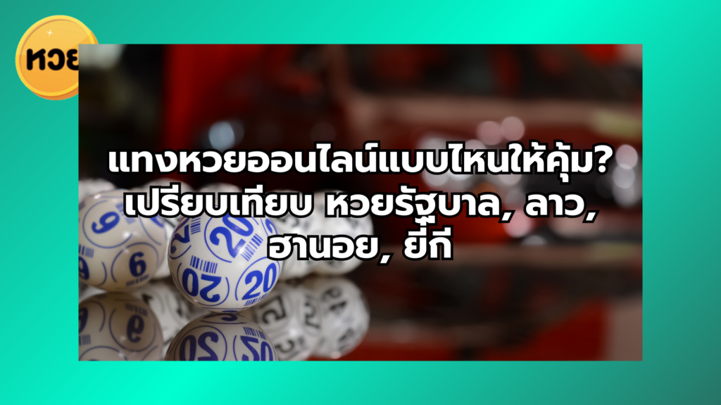 แทงหวยออนไลน์แบบไหนให้คุ้ม? เปรียบเทียบ หวยรัฐบาล, ลาว, ฮานอย, ยี่กี