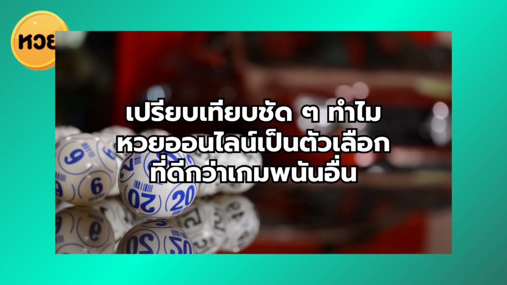เปรียบเทียบชัด ๆ ทำไมหวยออนไลน์เป็นตัวเลือกที่ดีกว่าเกมพนันอื่น