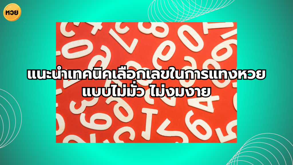 แนะนำเทคนิคเลือกเลขในการแทงหวยแบบไม่มั่ว ไม่งมงาย